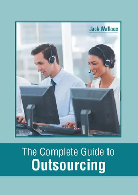 The Complete Guide to Outsourcing by Jack Wallace