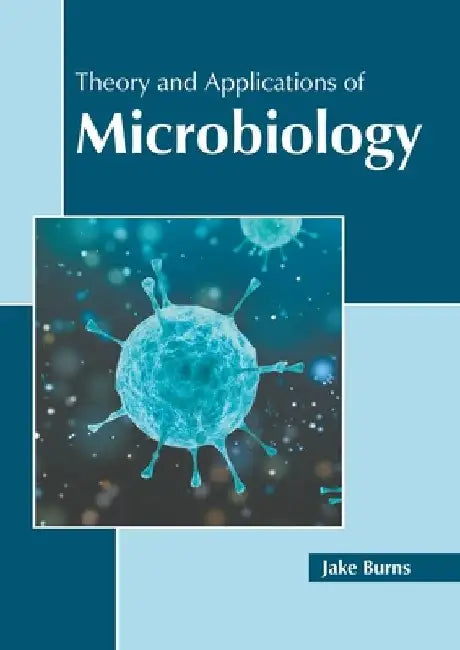 Theory and Applications of Microbiology by Jake Burns