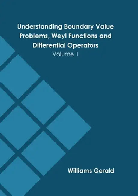 Understanding Boundary Value Problems, Weyl Functions and Differential Operators: Volume 1 by Williams Gerald