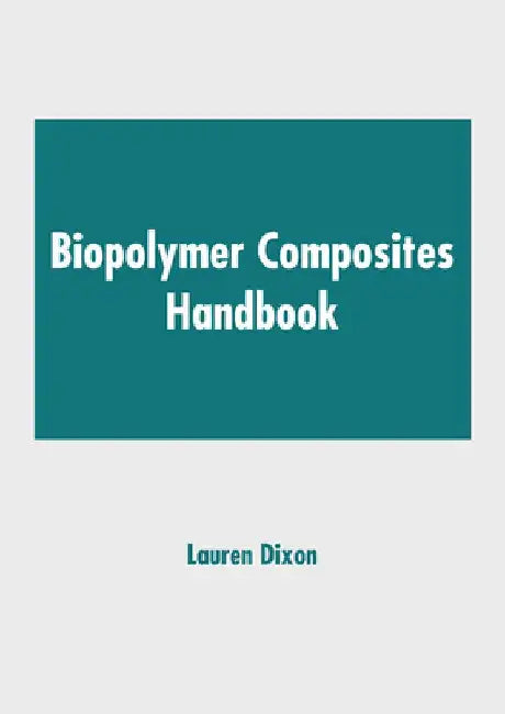 Biopolymer Composites Handbook by Lauren Dixon