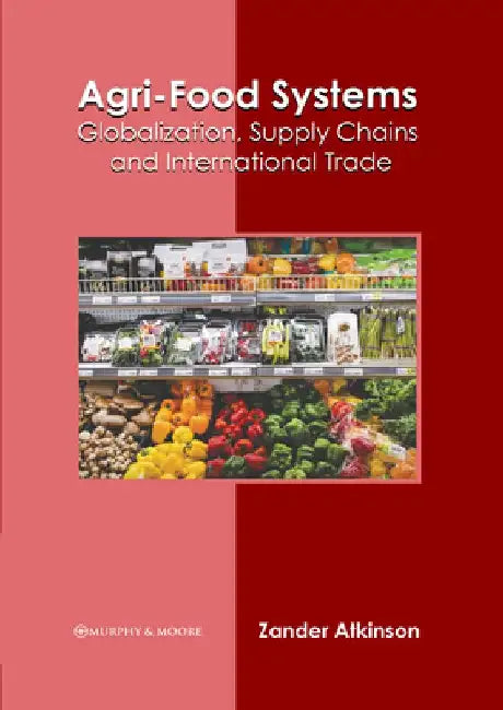 Agri-Food Systems: Globalization, Supply Chains and International Trade by Zander Atkinson
