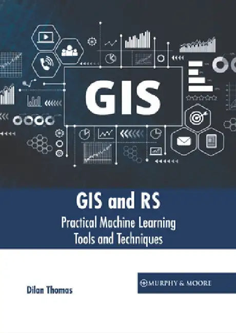 GIS and Rs: Practical Machine Learning Tools and Techniques by Dilan Thomas