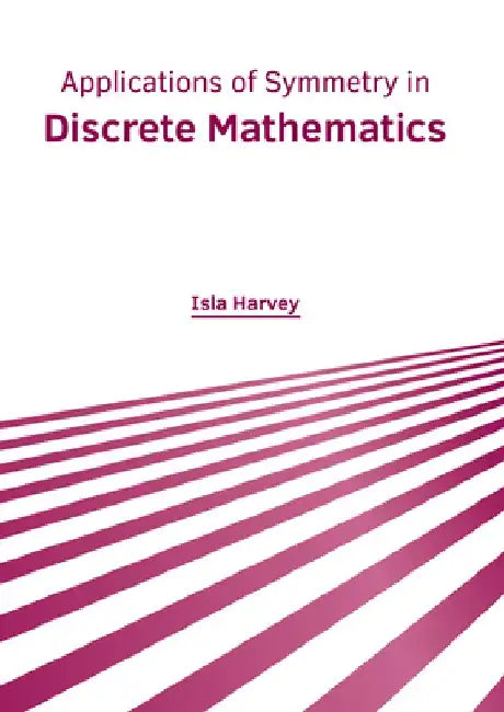 Applications of Symmetry in Discrete Mathematics by Isla Harvey