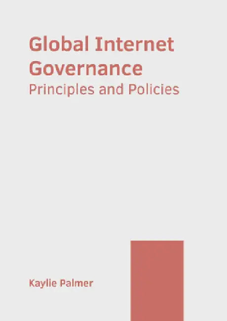 Global Internet Governance: Principles and Policies by Kaylie Palmer