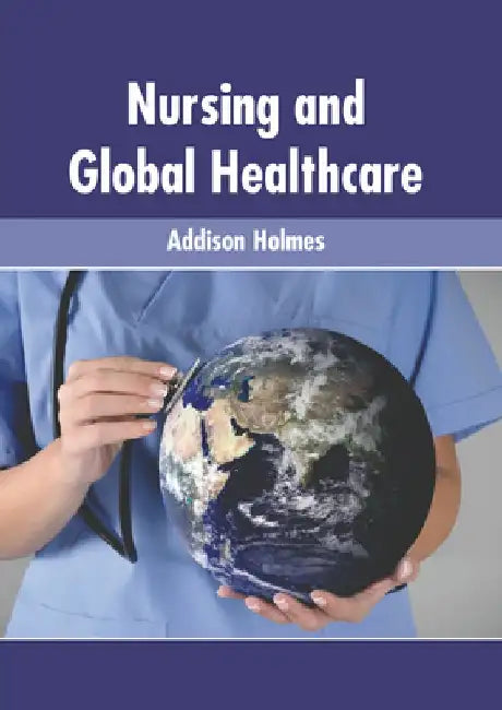 Nursing and Global Healthcare by Addison Holmes