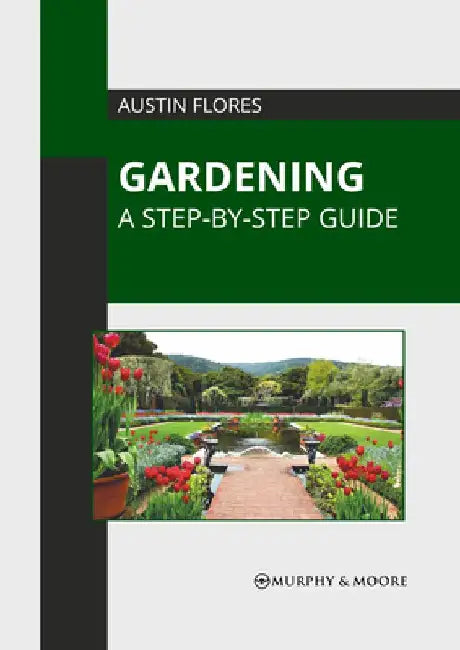 Gardening: A Step-By-Step Guide by Austin Flores
