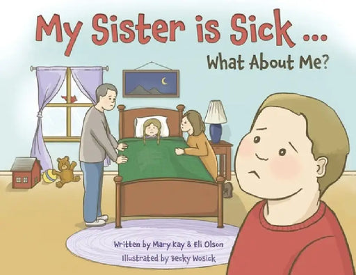 My Sister is Sick, What About Me? by Mary Kay Olson