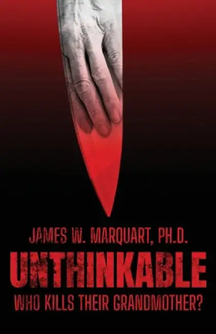 Unthinkable: Who Kills Their Grandmother? by James W. Marquart