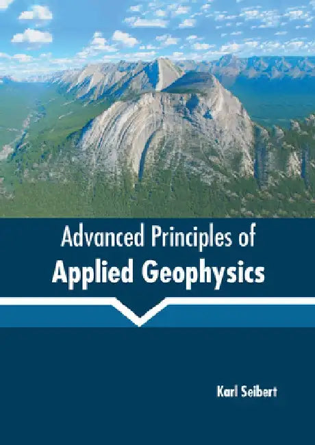 Advanced Principles of Applied Geophysics by Karl Seibert
