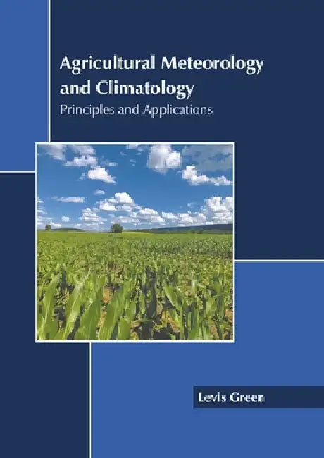 Agricultural Meteorology and Climatology: Principles and Applications by Levis Green