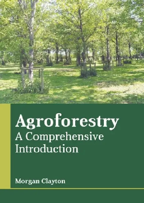 Agroforestry: A Comprehensive Introduction by Morgan Clayton