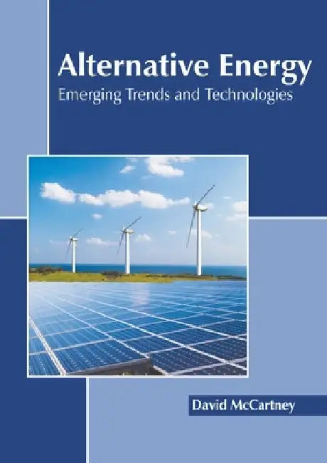 Alternative Energy: Emerging Trends and Technologies by David McCartney