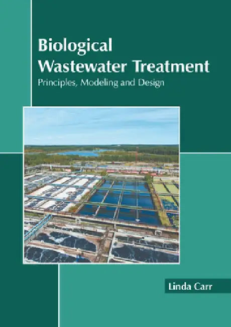 Biological Wastewater Treatment: Principles, Modeling and Design by Linda Carr