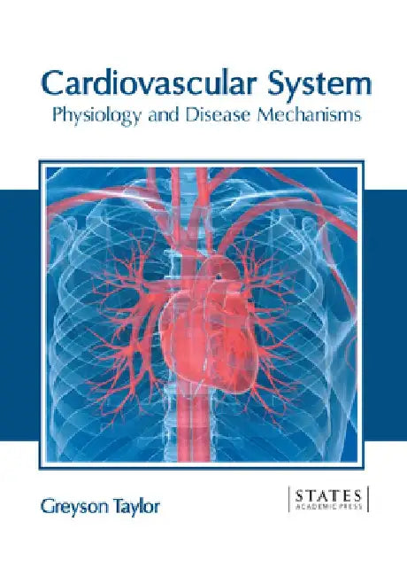 Cardiovascular System: Physiology and Disease Mechanisms by Greyson Taylor