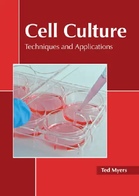 Cell Culture: Techniques and Applications by Ted Myers