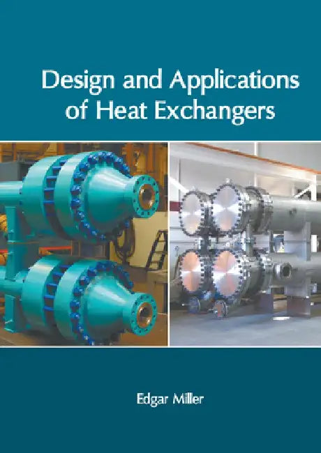 Design and Applications of Heat Exchangers by Edgar Miller