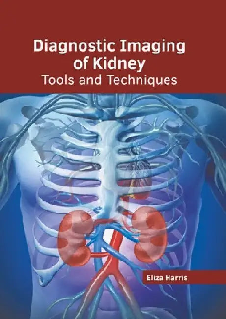 Diagnostic Imaging of Kidney: Tools and Techniques by Eliza Harris