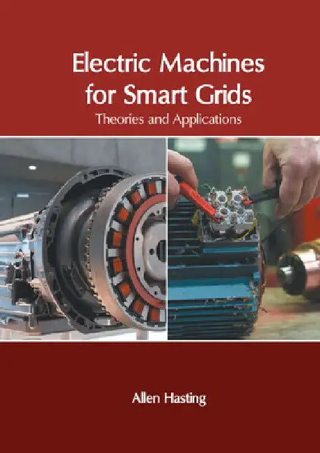 Electric Machines for Smart Grids: Theories and Applications by Allen Hasting