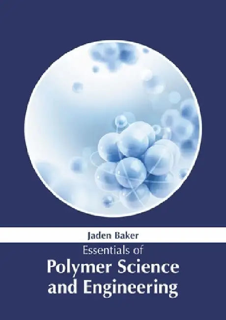 Essentials of Polymer Science and Engineering by Jaden Baker