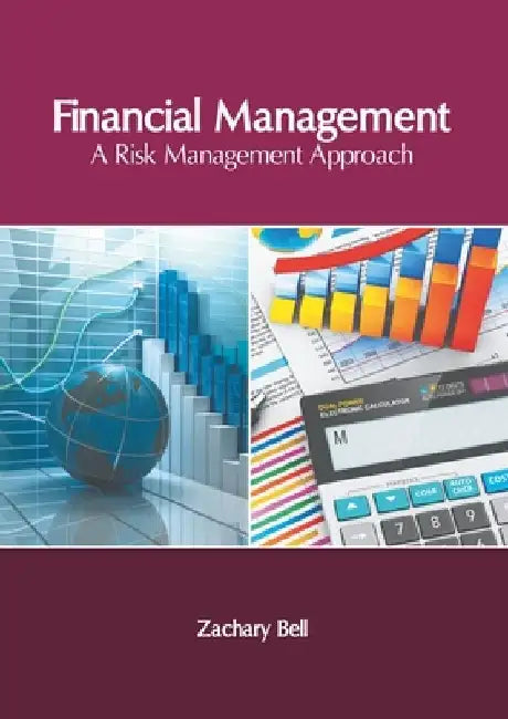Financial Management: A Risk Management Approach by Zachary Bell