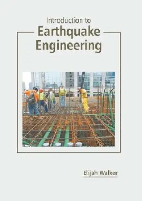 Introduction to Earthquake Engineering by Elijah Walker