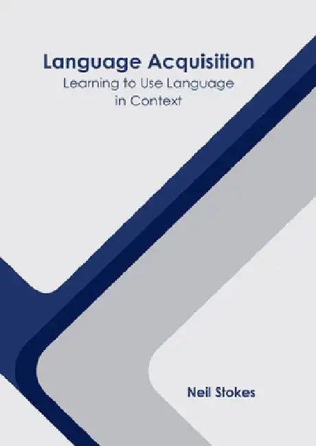 Language Acquisition: Learning to Use Language in Context by Neil Stokes