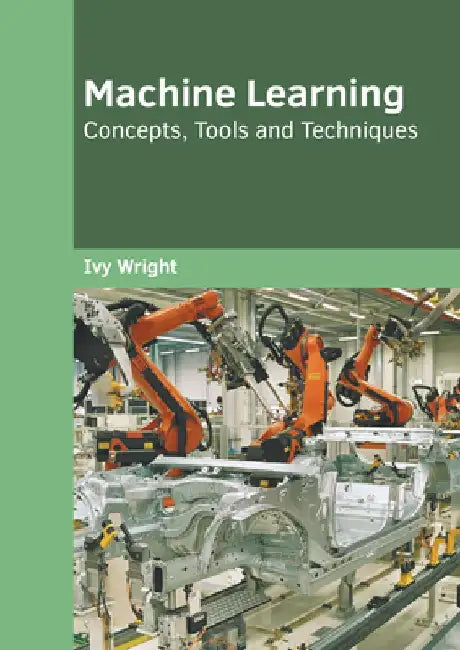Machine Learning: Concepts, Tools and Techniques by Ivy Wright
