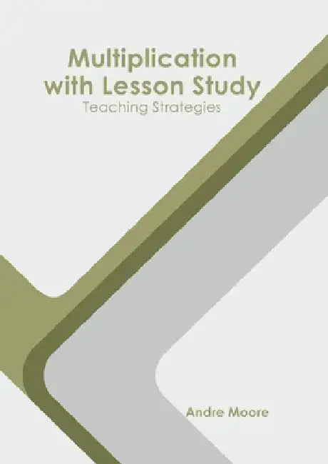 Multiplication with Lesson Study: Teaching Strategies by Andre Moore