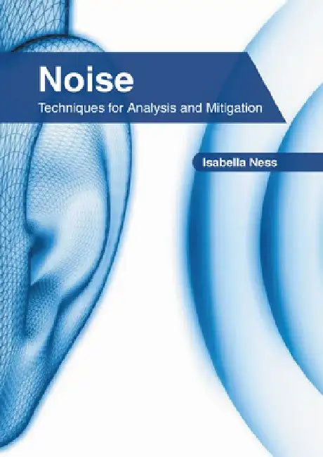 Noise: Techniques for Analysis and Mitigation by Isabella Ness
