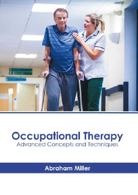 Occupational Therapy: Advanced Concepts and Techniques by Abraham Miller
