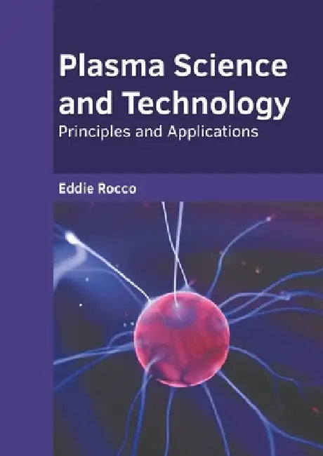 Plasma Science and Technology: Principles and Applications by Eddie Rocco