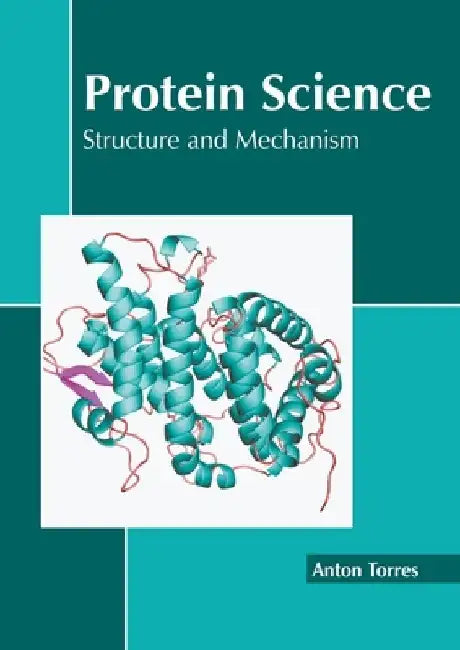 Protein Science: Structure and Mechanism by Anton Torres