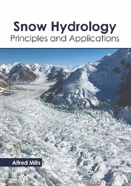 Snow Hydrology: Principles and Applications by Alfred Mills