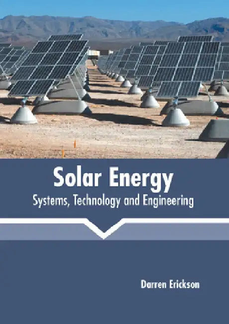 Solar Energy: Systems, Technology and Engineering by Darren Erickson