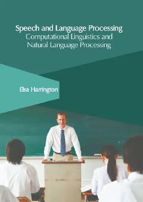 Speech and Language Processing: Computational Linguistics and Natural Language Processing by Elsa Harrington