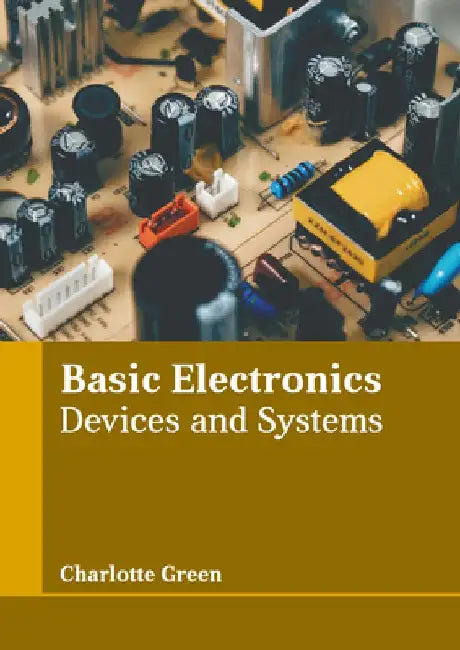 Basic Electronics: Devices and Systems by Charlotte Green
