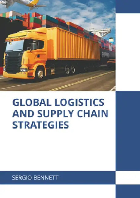 Global Logistics and Supply Chain Strategies by Sergio Bennett