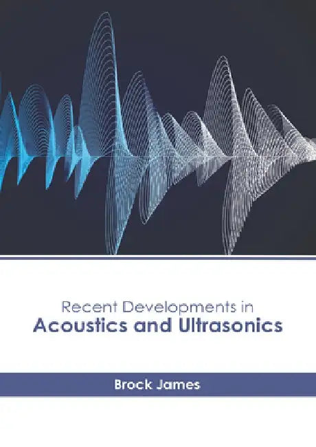 Recent Developments in Acoustics and Ultrasonics by Brock James
