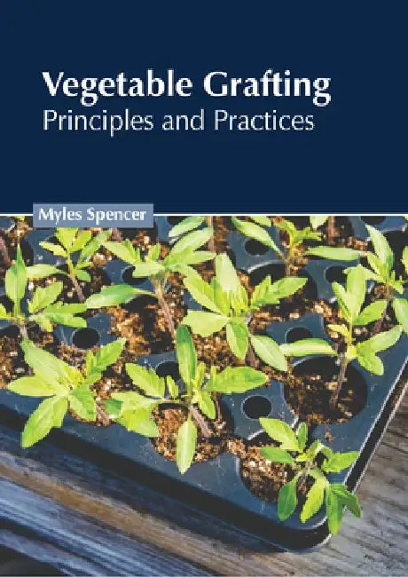 Vegetable Grafting: Principles and Practices by Myles Spencer