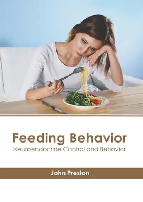 Feeding Behavior: Neuroendocrine Control and Behavior by John Preston