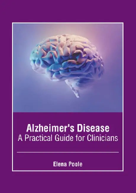 Alzheimer's Disease: A Practical Guide for Clinicians by Elena Poole