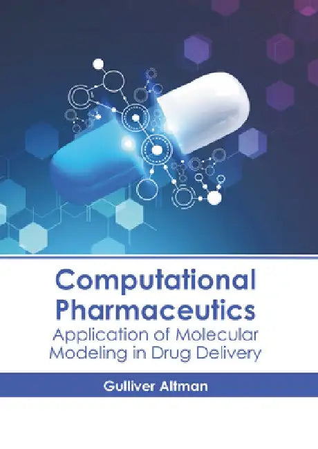 Computational Pharmaceutics: Application of Molecular Modeling in Drug Delivery by Gulliver Altman