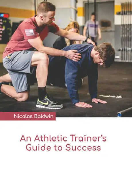 An Athletic Trainer's Guide to Success by Nicolas Baldwin