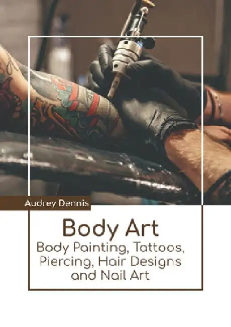 Body Art: Body Painting, Tattoos, Piercing, Hair Designs and Nail Art by Audrey Dennis