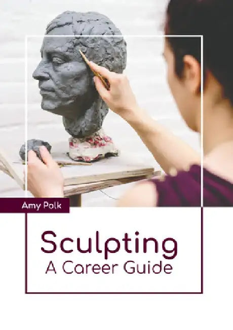 Sculpting: A Career Guide by Amy Polk