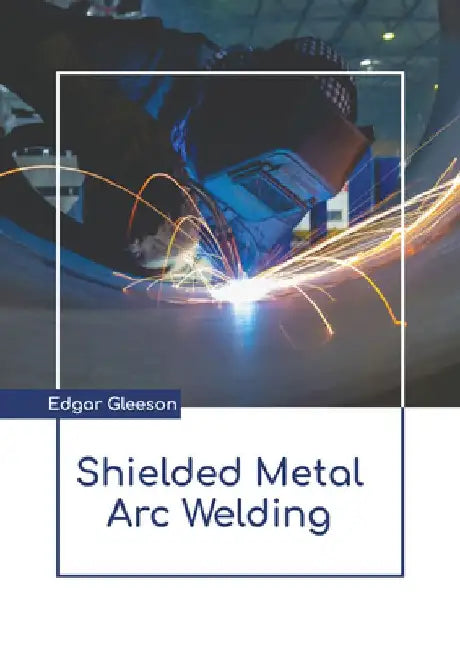 Shielded Metal Arc Welding by Edgar Gleeson