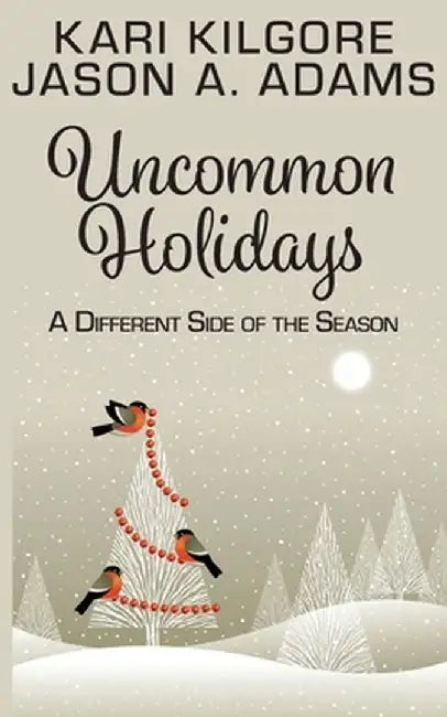 Uncommon Holidays: A Different Side of the Season by Kari Kilgore