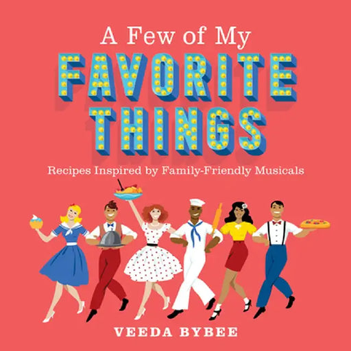 A Few of My Favorite Things: Recipes Inspired by Hollywood Musical Films by Veeda Bybee