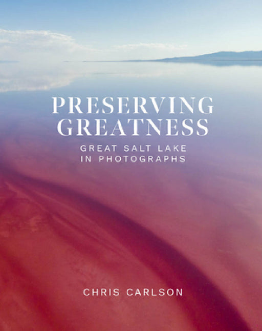 Preserving Greatness: Great Salt Lake in Photographs by Chris Carlson