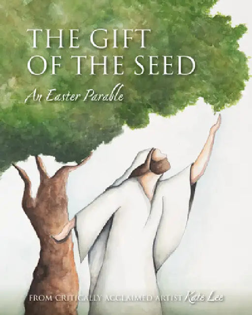 The Gift of the Seed: An Easter Parable by Kate Lee, Kate Lee